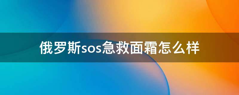 俄罗斯sos急救面霜怎么样（俄罗斯sos