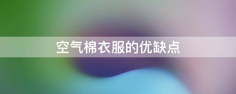 空气棉衣服的优缺点（空气棉好还是纯