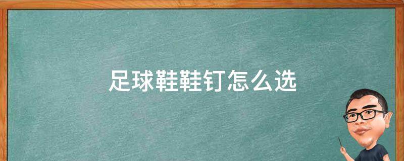 足球鞋鞋钉怎么选 足球鞋鞋钉怎么