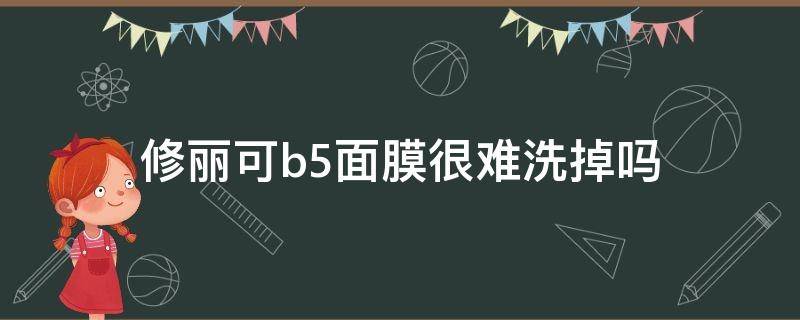 修丽可b5面膜很难洗掉吗（修丽可b5面