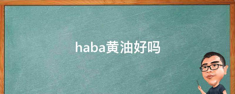 haba黄油好吗 haba黄油和白油哪个