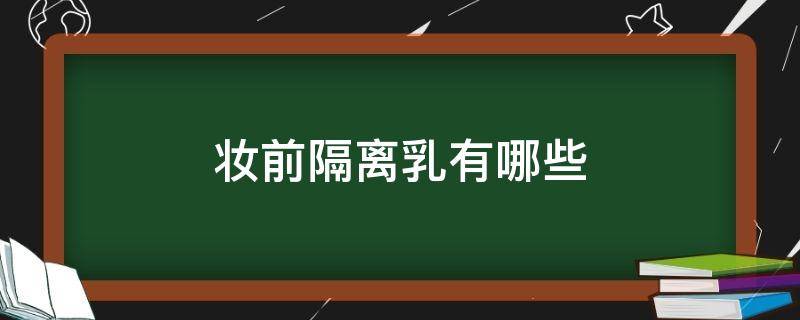 妆前隔离乳有哪些 妆前隔离乳的作