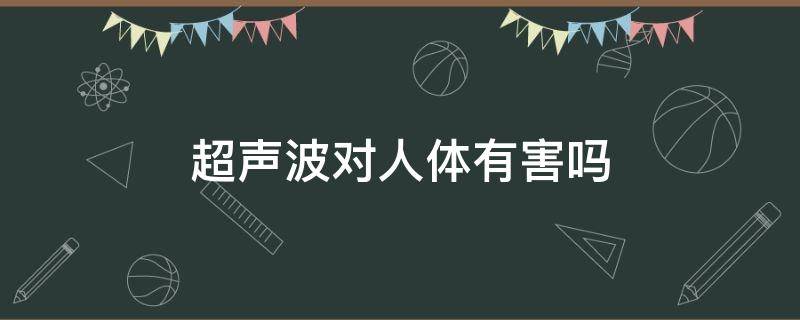 超声波对人体有害吗 超声波对人体