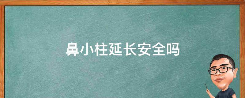 鼻小柱延长安全吗（鼻小柱延长危险吗