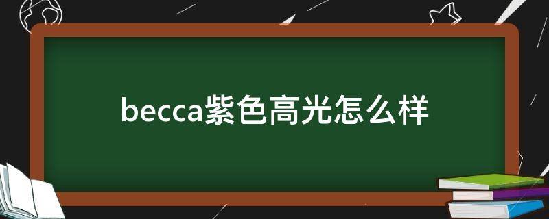 becca紫色高光怎么样（紫色高光怎么