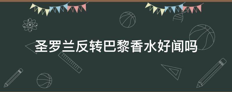 圣罗兰反转巴黎香水好闻吗 圣罗兰