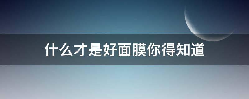 什么才是好面膜你得知道 什么样的