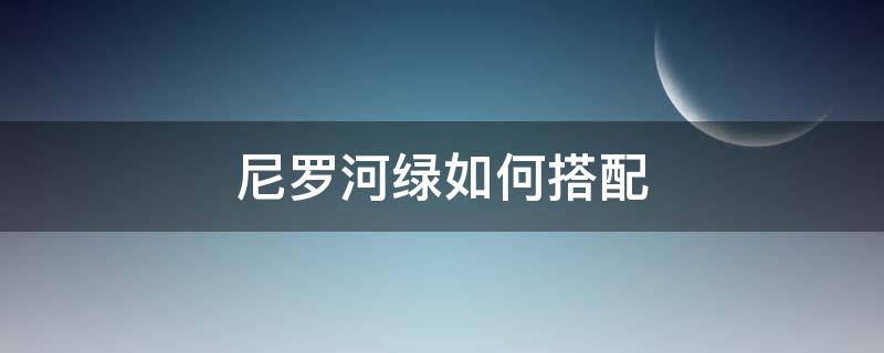 尼罗河绿如何搭配 尼罗河绿色走廊