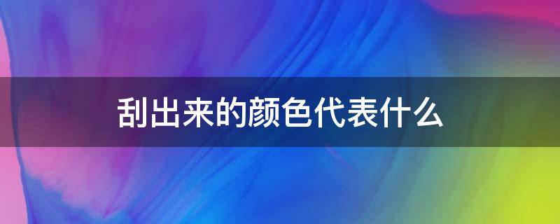 刮出来的颜色代表什么 刮色是什么