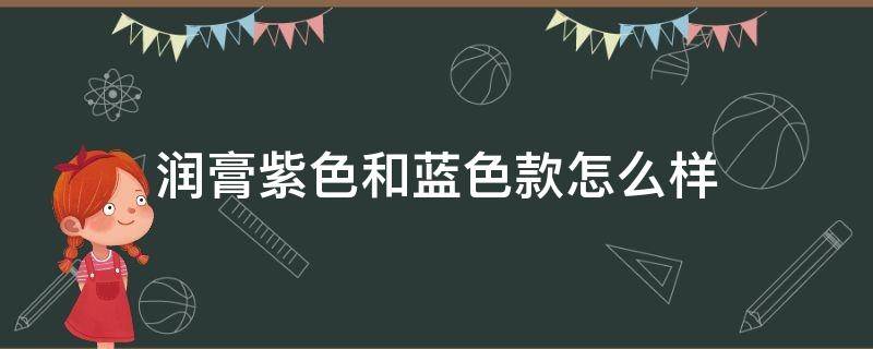 润膏紫色和蓝色款怎么样 润膏紫色