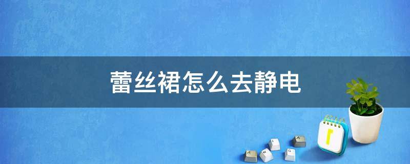 蕾丝裙怎么去静电 蕾丝连衣裙起静