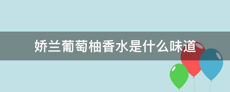 娇兰葡萄柚香水是什么味道（娇兰葡萄