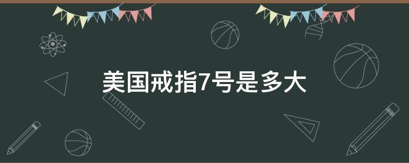 美国戒指7号是多大 美国戒指7号是