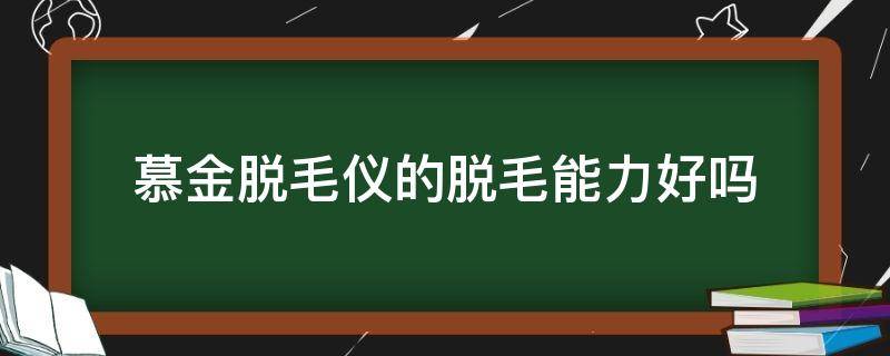 慕金脱毛仪的脱毛能力好吗 慕金脱