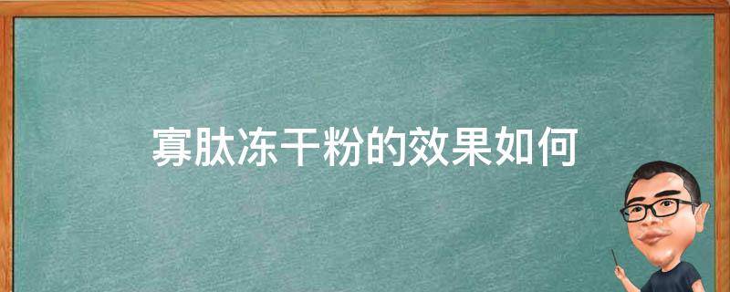 寡肽冻干粉的效果如何（寡肽冻干粉作