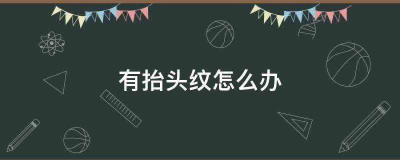 有抬头纹怎么办 年纪轻轻就有抬头