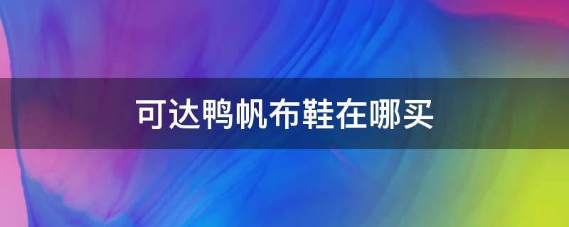 可达鸭帆布鞋在哪买 可达鸭鞋子问