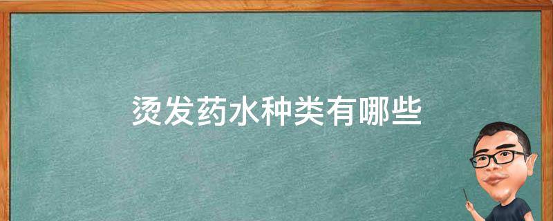 烫发药水种类有哪些（烫发药水种类有