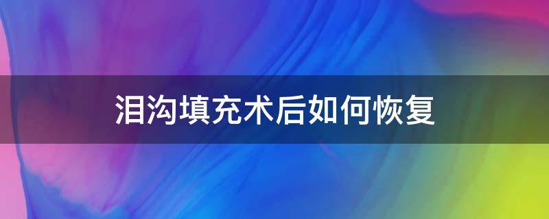 泪沟填充术后如何恢复（泪沟填充恢复