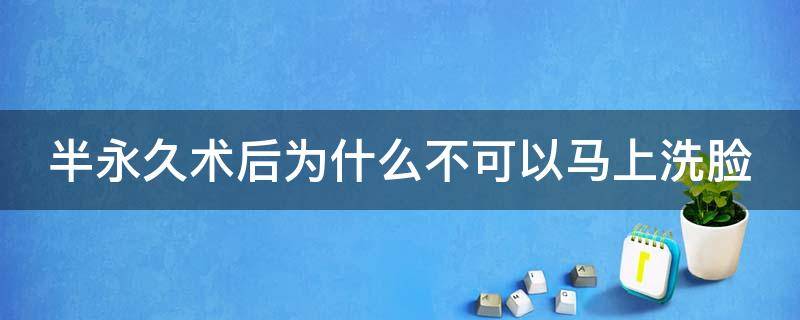 半永久术后为什么不可以马上洗脸（半