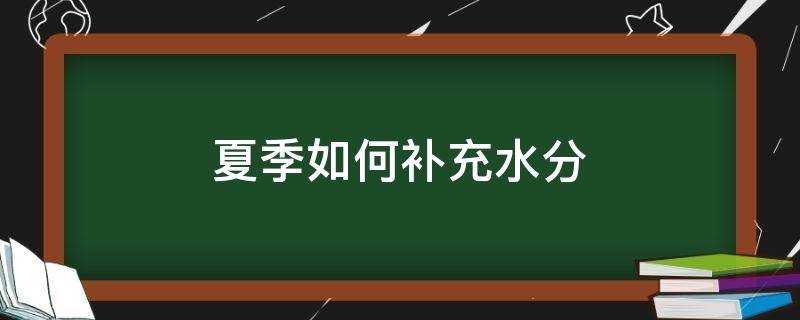 夏季如何补充水分（夏季补水小妙招）