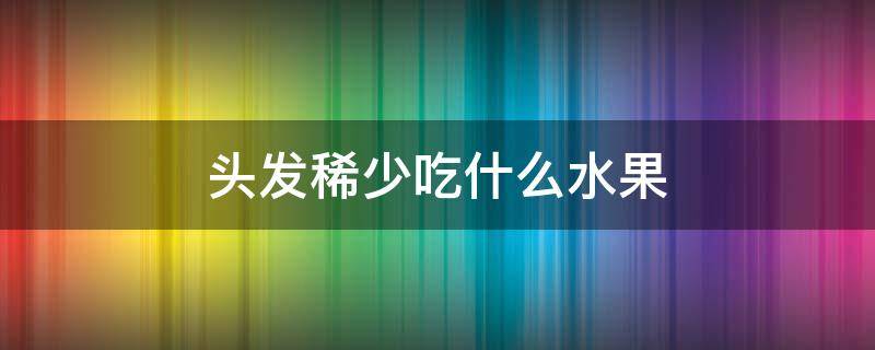 头发稀少吃什么水果 头发稀少吃点