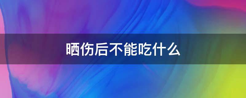 晒伤后不能吃什么 晒伤后不能吃什