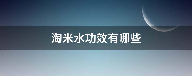 淘米水功效有哪些 淘米水的营养价