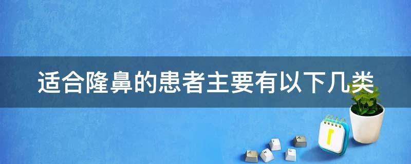 适合隆鼻的患者主要有以下几类 适