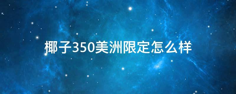 椰子350美洲限定怎么样 椰子350美