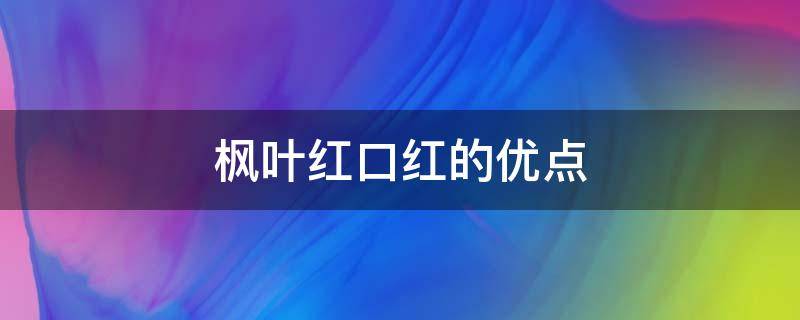 枫叶红口红的优点（枫叶红是什么意思