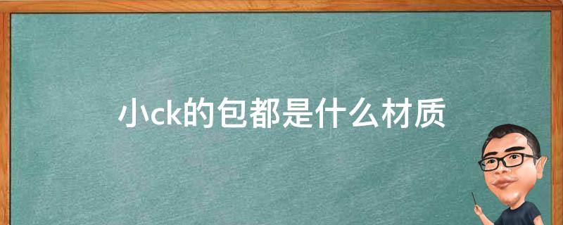 小ck的包都是什么材质 小ck包材质