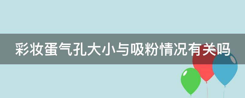 彩妆蛋气孔大小与吸粉情况有关吗（美