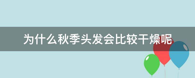 为什么秋季头发会比较干燥呢 为什