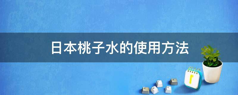 日本桃子水的使用方法（日本桃子水的