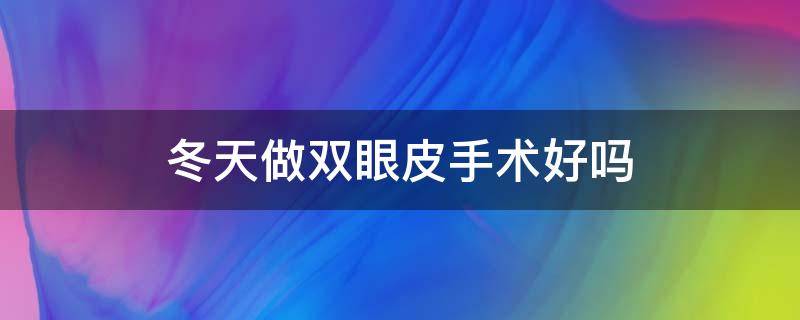 冬天做双眼皮手术好吗 冬天做双眼