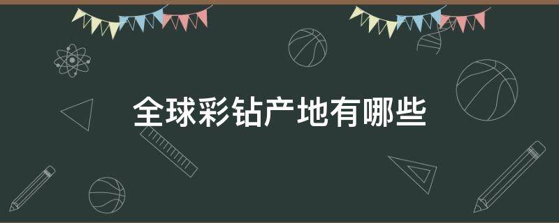 全球彩钻产地有哪些 全球彩钻产地