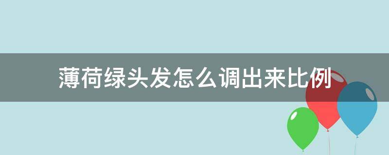 薄荷绿头发怎么调出来比例 薄荷绿