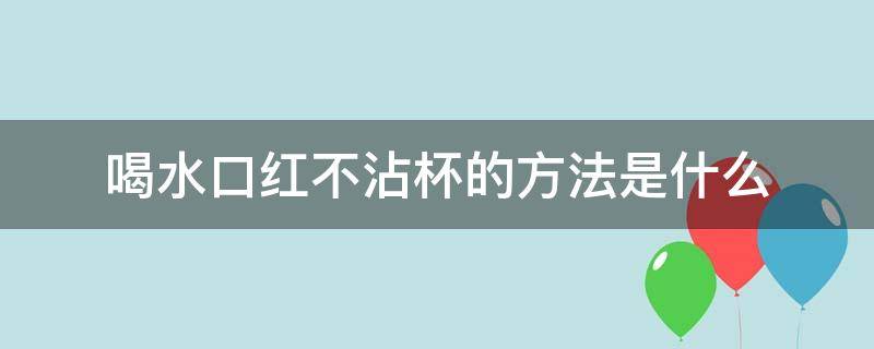 喝水口红不沾杯的方法是什么（喝水口