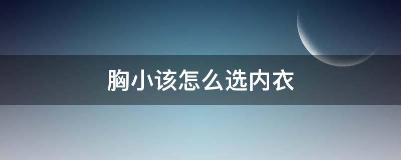 胸小该怎么选内衣（胸小该怎么选内衣