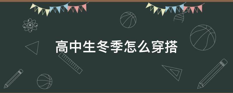 高中生冬季怎么穿搭 高中生冬天怎