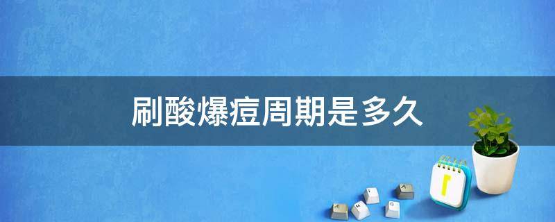 刷酸爆痘周期是多久 刷酸爆痘要持