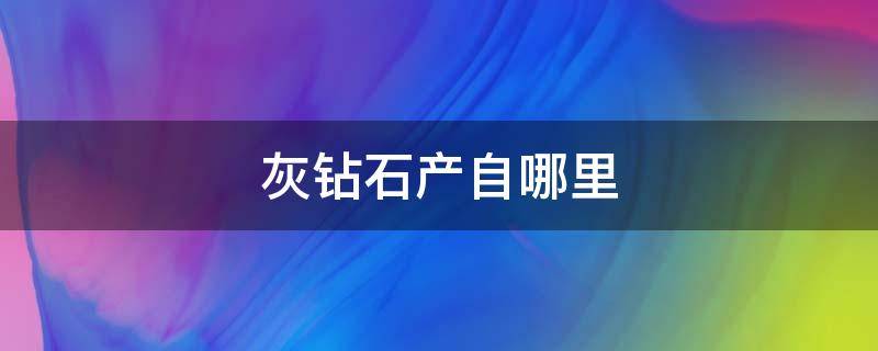 灰钻石产自哪里 灰钻石价值高吗