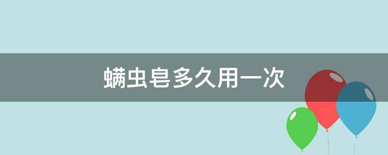 螨虫皂多久用一次（螨虫皂多久用一次