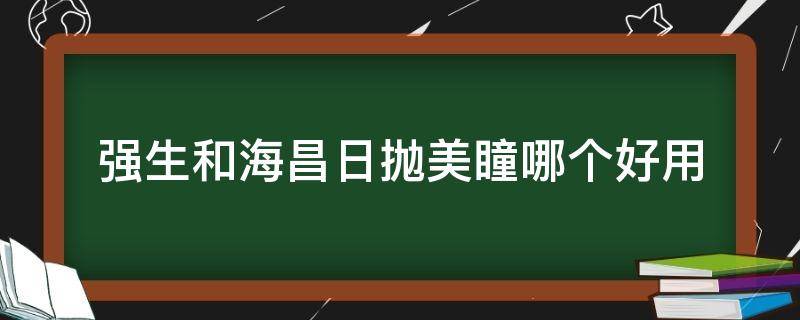 强生和海昌日抛美瞳哪个好用 强生