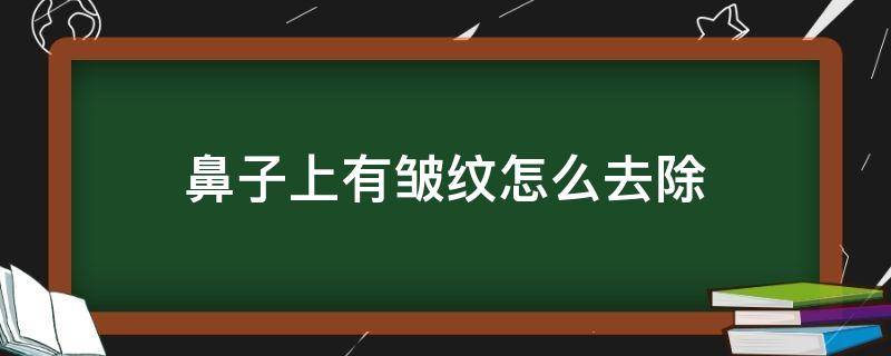 鼻子上有皱纹怎么去除 鼻子上有皱