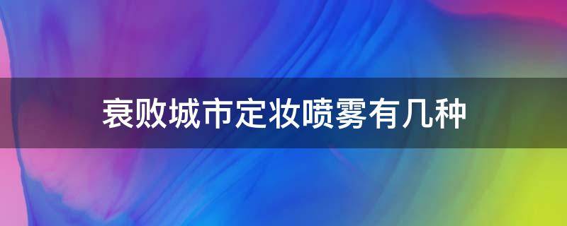 衰败城市定妆喷雾有几种（衰败城市定