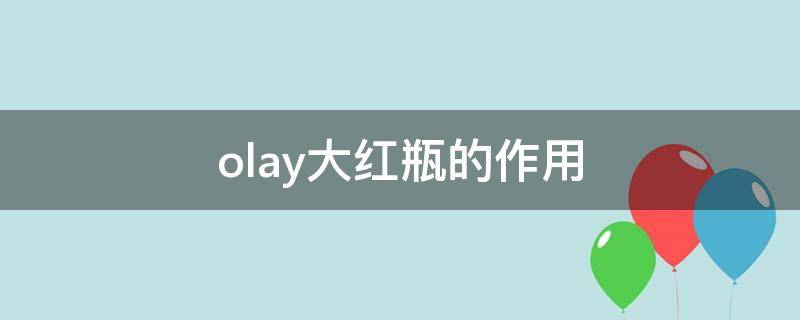 olay大红瓶的作用 olay大红瓶是属