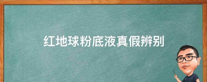 红地球粉底液真假辨别（红地球粉底液