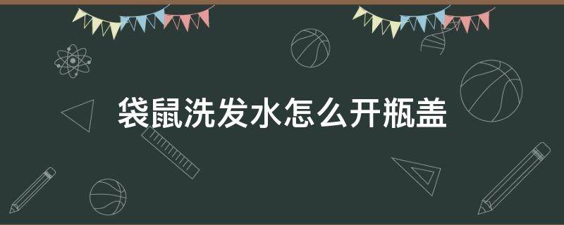 袋鼠洗发水怎么开瓶盖 袋鼠洗发水